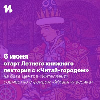 6 июня в День рождения А.С.Пушкина в Центре «Интеллект» стартует еженедельное мероприятие от Фонда «Живая классика» - «Летний книжный лекторий с «Читай-городом».